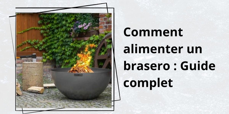 Comment alimenter un brasero : Guide complet