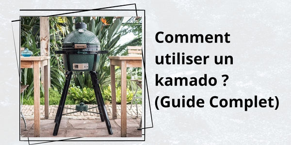 Comment utiliser un Kamado ? Guide complet